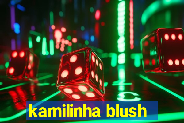 kamilinha blush